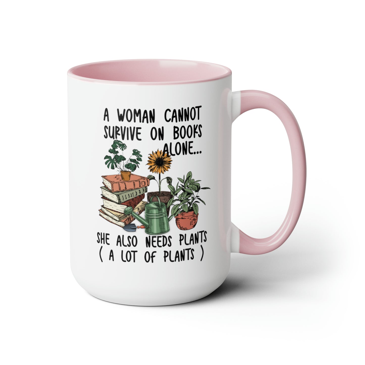 Books and plants Coffee Mugs, 15oz. A woman cant survive on books alone she also needs plants, a lot of plants.