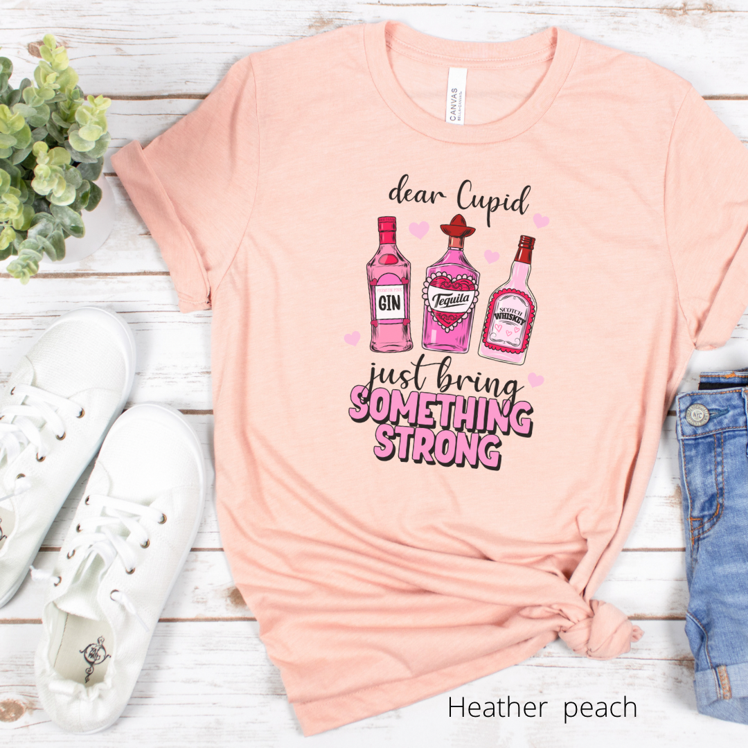 Dear Cupid bring something strong like tequila, gin or whiskey. Funny Valentines Day shirt for her.